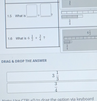  4/5 
DRAG & DROP THE ANSWER
3 1/3 
 3/4 
Note: Use CTRI +D to drag the option via keyboard