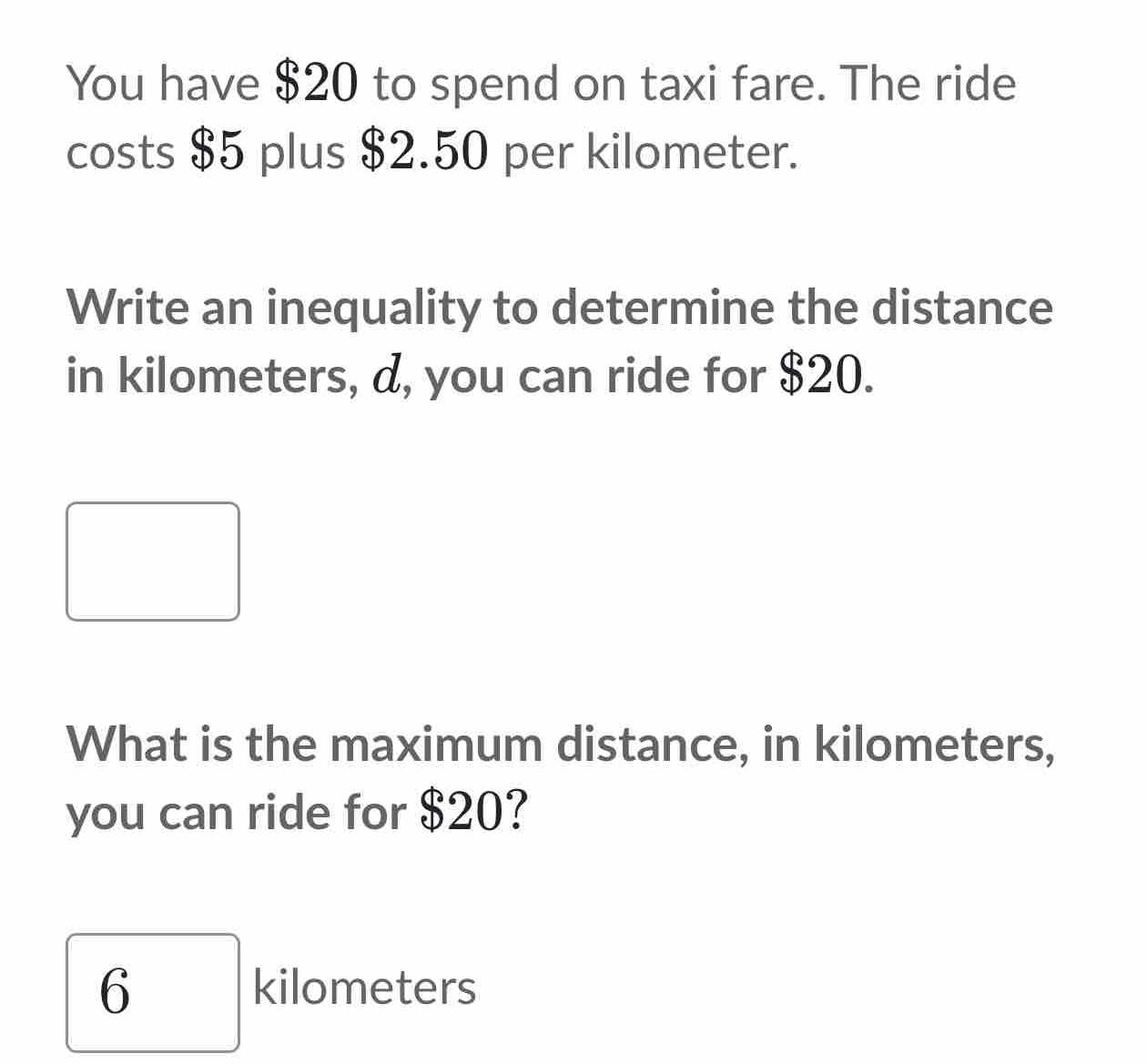 Solved: You have $20 to spend on taxi fare. The ride costs $5 plus $2. ...