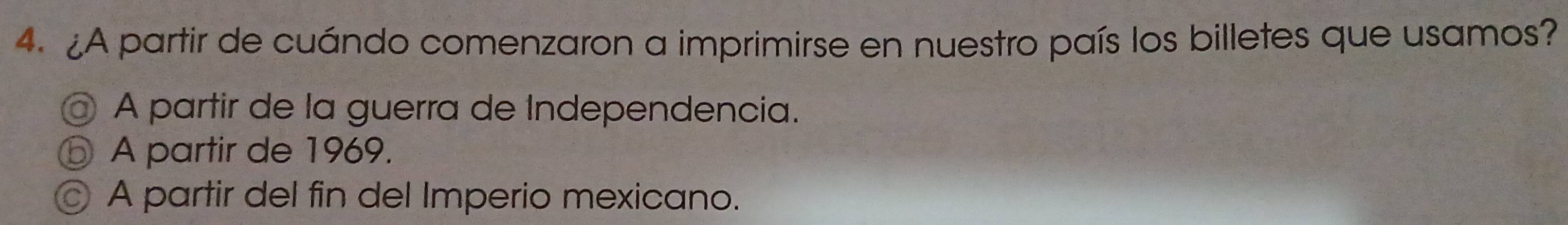 ¿A partir de cuándo comenzaron a imprimirse en nuestro país los billetes que usamos?
A partir de la guerra de Independencia.
A partir de 1969.
A partir del fin del Imperio mexicano.