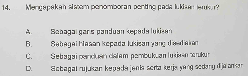 Mengapakah sistem penomboran penting pada lukisan terukur?
A. Sebagai garis panduan kepada lukisan
B. Sebagai hiasan kepada lukisan yang disediakan
C. Sebagai panduan dalam pembukuan lukisan terukur
D. Sebagai rujukan kepada jenis serta kerja yang sedang dijalankan