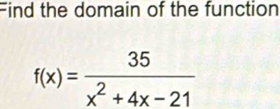 Find the domain of the function
f(x)= 35/x^2+4x-21 