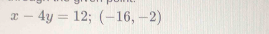 x-4y=12; (-16,-2)