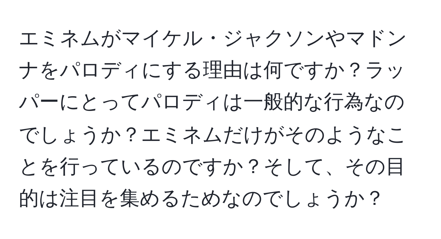 エミネムがマイケル・ジャクソンやマドンナをパロディにする理由は何ですか？ラッパーにとってパロディは一般的な行為なのでしょうか？エミネムだけがそのようなことを行っているのですか？そして、その目的は注目を集めるためなのでしょうか？