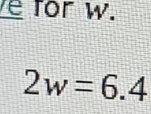 for w.
2w=6.4