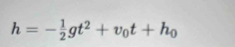 h=- 1/2 gt^2+v_0t+h_0