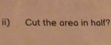 ii) Cut the area in half?