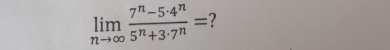 limlimits _nto ∈fty  (7^n-5· 4^n)/5^n+3· 7^n =