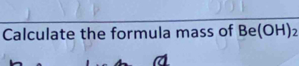 Calculate the formula mass of Be(OH)₂