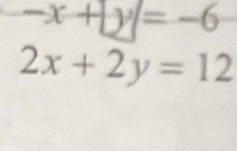 -x+y=-6
2x+2y=12