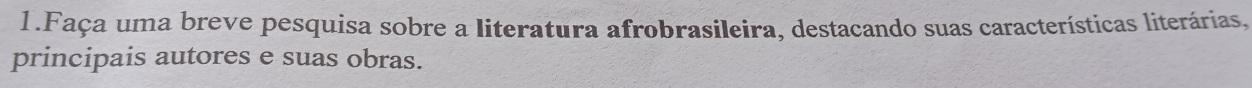 Faça uma breve pesquisa sobre a literatura afrobrasileira, destacando suas características literárias, 
principais autores e suas obras.