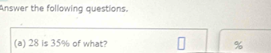 Answer the following questions. 
(a) 28 is 35% of what? %