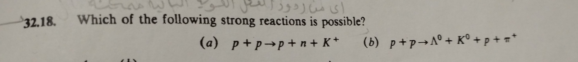 Which of the following strong reactions is possible?
(a) p+pto p+n+K^+ (b) p+pto wedge^0+K^0+p+π^+