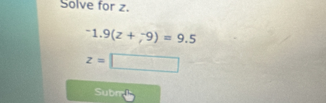 Solve for z.
^-1.9(z+_/^-9)=9.5
z=□
Subn