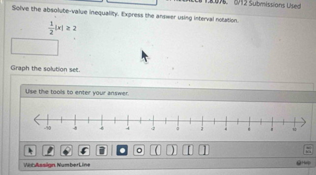 0/12 Submissions Used 
Solve the absolute-value inequality. Express the answer using interval notation.
 1/2 |x|≥ 2
Graph the solution set. 
Use the tools to enter your answer. 
. 。  ) D 
NO 
50 
We Assign NumberLine 
Help