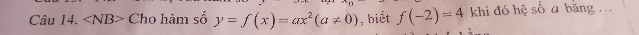 angle NB> Cho hàm số y=f(x)=ax^2(a!= 0) , biết f(-2)=4 khi đó hệ số a băng ...