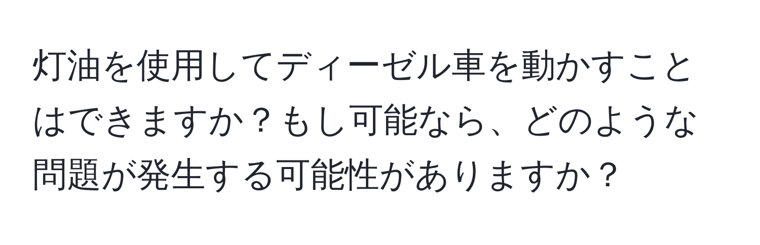 灯油を使用してディーゼル車を動かすことはできますか？もし可能なら、どのような問題が発生する可能性がありますか？