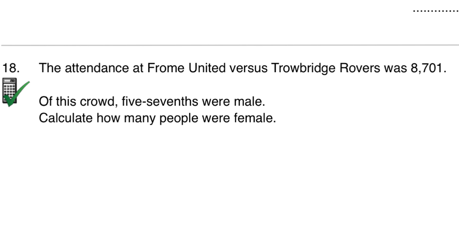 The attendance at Frome United versus Trowbridge Rovers was 8,701. 
Of this crowd, five-sevenths were male. 
Calculate how many people were female.