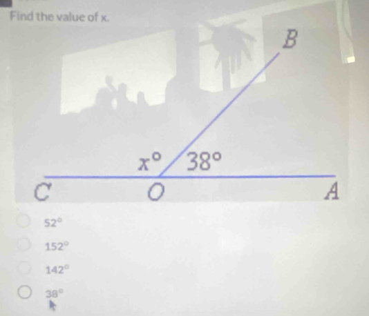 Find the value of x.
52°
152°
142°
38°