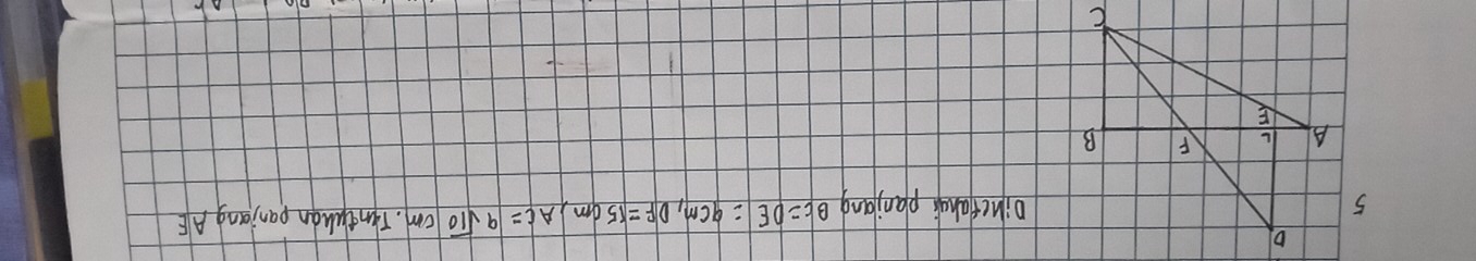 Dihc tahai planjang BC=DE=9cm, DF=15cm, AC=9sqrt(10)cm. Tintuuan panjang AE