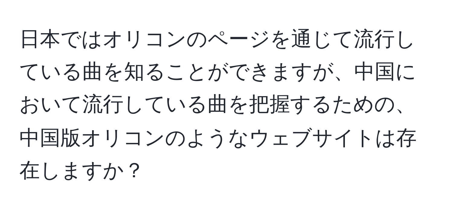 日本ではオリコンのページを通じて流行している曲を知ることができますが、中国において流行している曲を把握するための、中国版オリコンのようなウェブサイトは存在しますか？