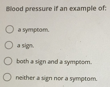Solved: Blood pressure if an example of: a symptom. a sign. both a sign ...