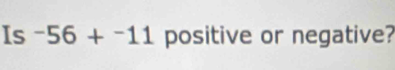 Is -56+^-11 positive or negative?