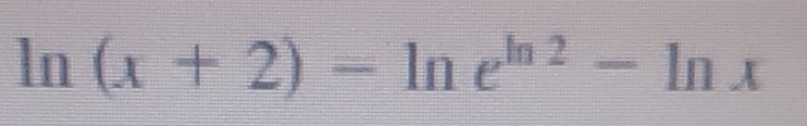 ln (x+2)-ln e^(ln 2)-ln x