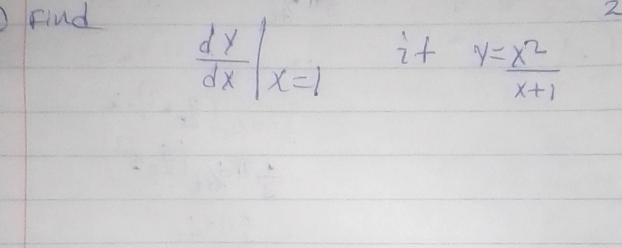 Find 2
 dy/dx |x=1 it y= x^2/x+1 