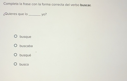 Solved: Completa la frase con la forma correcta del verbo buscar ...
