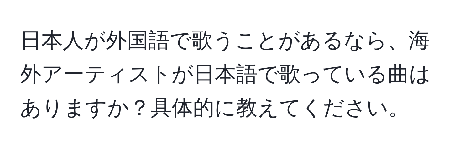 日本人が外国語で歌うことがあるなら、海外アーティストが日本語で歌っている曲はありますか？具体的に教えてください。