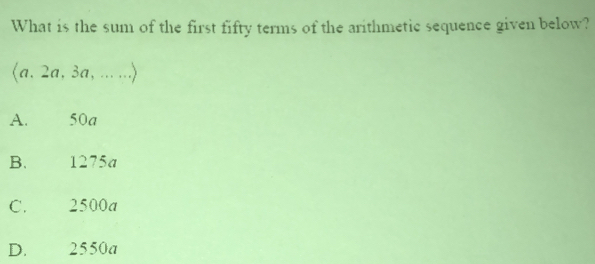 What is the sum of the first fifty terms of the arithmetic sequence given below?
(a. 2a, 3a, ... ...)
A. 50a
B. 1275a
C. 2500a
D. 2550a