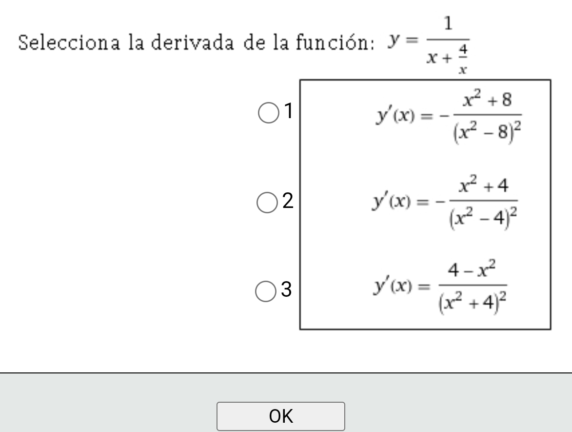 Selecciona la derivada de la función: y=frac 1x+ 4/x 
1
y'(x)=-frac x^2+8(x^2-8)^2
2
y'(x)=-frac x^2+4(x^2-4)^2
3
y'(x)=frac 4-x^2(x^2+4)^2
OK