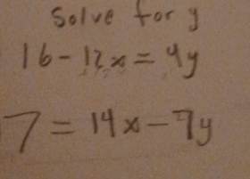 solve for y
16-12x=4y
7=14x-7y