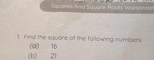 Squares And Square Roots Worksheet 
1. Find the square of the following numbers: 
(a) 16
(b) 21