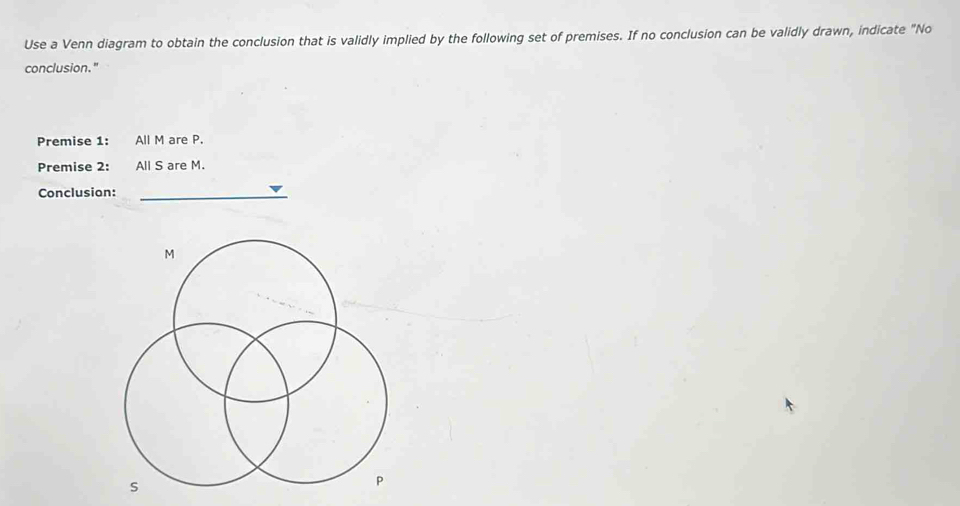 Solved: Use a Venn diagram to obtain the conclusion that is validly ...