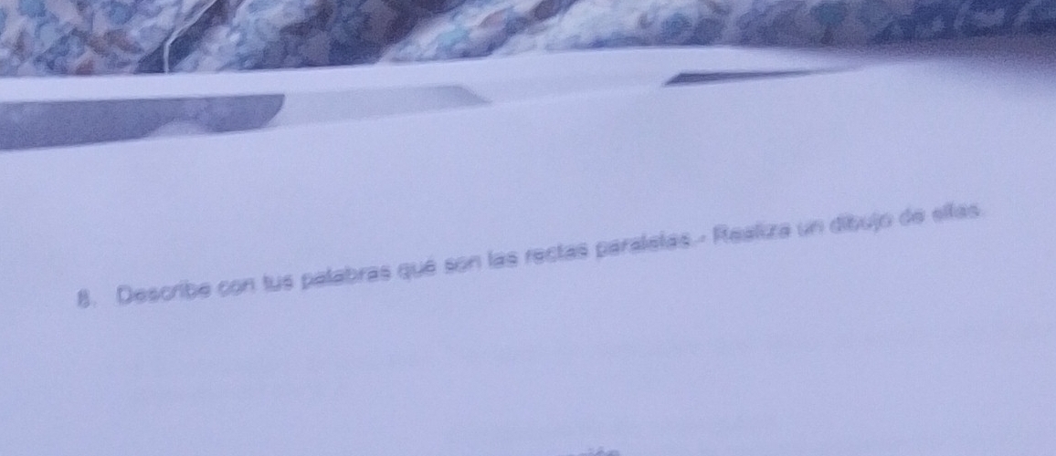 Describe con tus palabras qué son las rectas paralelas.- Realiza un dibujo de ellas