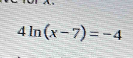 4ln (x-7)=-4