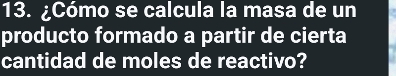 ¿Cómo se calcula la masa de un 
producto formado a partir de cierta 
cantidad de moles de reactivo?