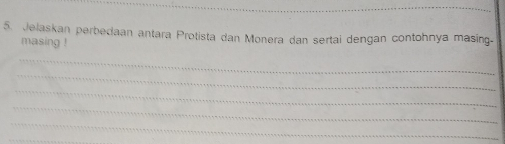 Jelaskan perbedaan antara Protista dan Monera dan sertai dengan contohnya masing- 
masing ! 
_ 
_ 
_ 
_ 
_ 
_