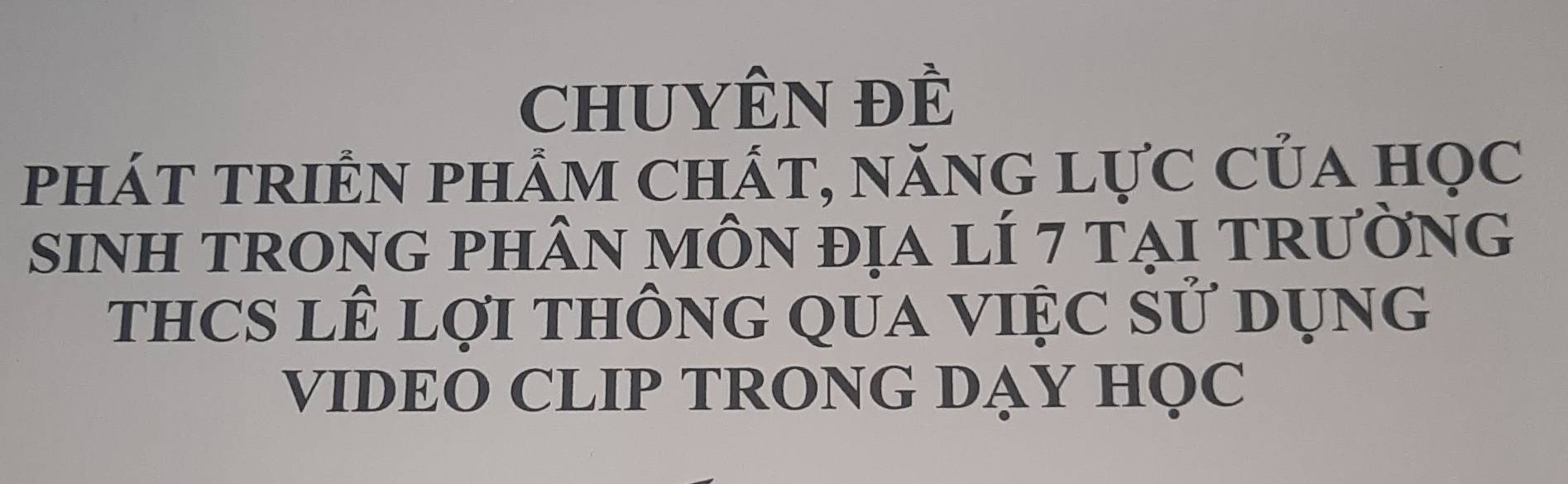 CHUYÊN ĐÈ 
pháT TRIÊN phÂm ChÁt, nănG LựC Của học 
sinh trong phân mÔn địa lí 7 tạI tRường 
THCS I widehat E lợi thông qua việc sử dụng 
VIDEO CLIP TRONG DẠY HQC