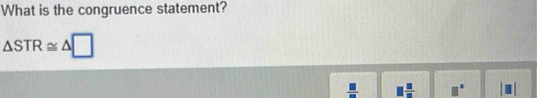 What is the congruence statement?
△ STR≌ △ L