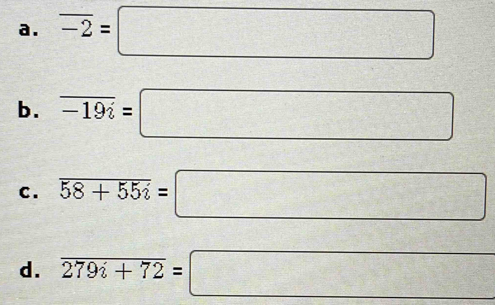 overline -2=□
b. overline -19i=□
C. 58+55i=□
□°
d. overline 279i+72=□