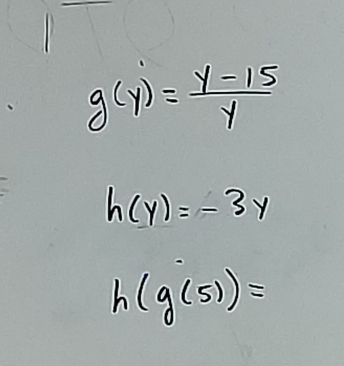 g(y)= (y-15)/y 
h(y)=-3y
h(g(5))=