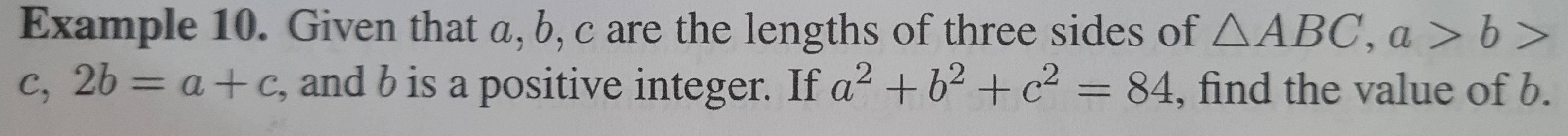 Example 10. Given that a, b, c are the lengths of three sides of △ ABC, a>b>
c, 2b=a+c , and b is a positive integer. If a^2+b^2+c^2=84 , find the value of b.