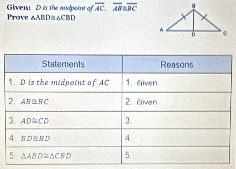 Given: D is the midpoint of overline AC.overline AB≌ overline BC
Prove △ ABD≌ △ CBD