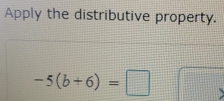 Apply the distributive property.
-5(b+6)=□