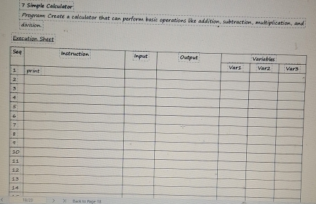 Simple Calculator 
Program Create a calculator that can perform basic operations like addition, subtraction, multiplication, and 
division 
Execution Sheet 
< 18/2D Back to Page 18