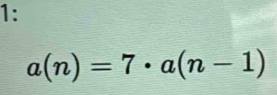 1:
a(n)=7· a(n-1)