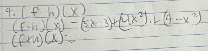 (f-h)(x)
(f-h)(x)=(5x-3)+(4x^2)+(4-x^2)
(f+n)(x)=