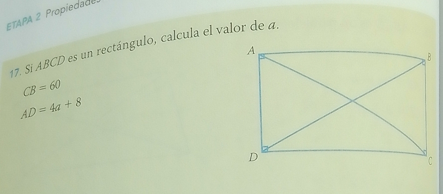 ETAPA 2 Propiedade 
17. Si ABCD es un rectángulo, calcula el valor de a
CB=60
AD=4a+8